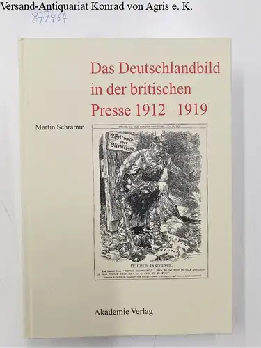 Schramm, Martin: Das Deutschlandbild in der britischen Presse 1912 - 1919. 