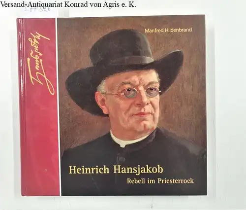 Hildenbrand, Manfred: Heinrich Hansjakob : Rebell im Priesterrock : Band 2. 