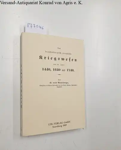 Gansauge, Hermann von: Das brandenburgisch-preussische Kriegswesen um die Jahre 1440, 1640 und 1740 (Nachdruck). 