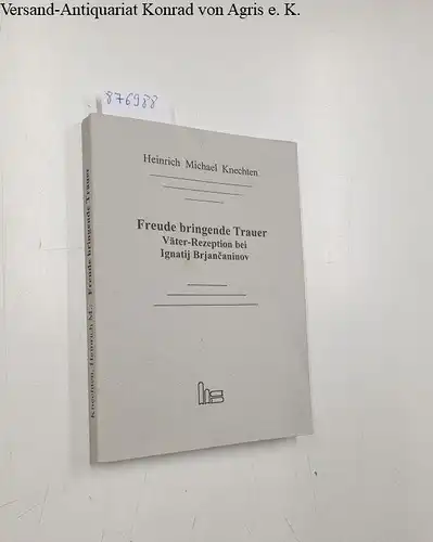 Knechten, Heinrich Michael: Freude bringende Trauer. Väter-Rezeption bei Ignatij Brjancaninov. 