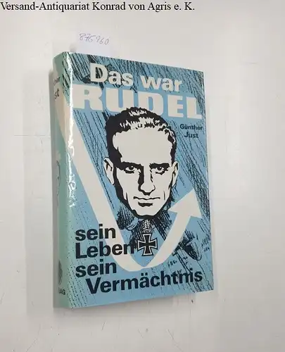 Just, Günther: Das war Rudel. Sein Leben - sein Vermächtnis. Die erste vollständige Biographie des großen Soldaten. 