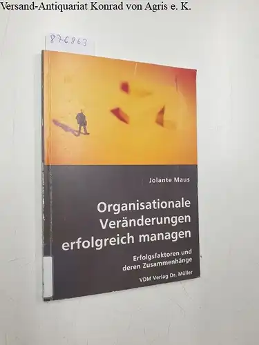 Maus, Jolante: Organisationale Veränderungen erfolgreich managen: Erfolgsfaktoren und deren Zusammenhänge. 