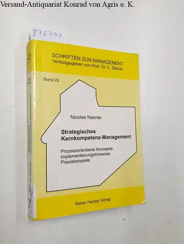 Nasner, Nicolas: Strategisches Kernkompetenz-Management: Prozessorientierte Konzepte - Implementierungshinweise - Praxisbeispiele (Schriften zum Management). 