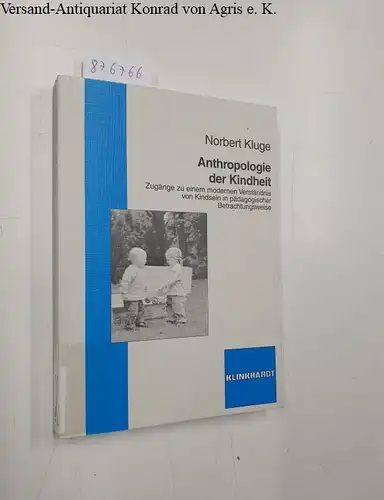 Kluge, Norbert: Anthropologie der Kindheit : Zugänge zu einem modernen Verständnis von Kindsein in pädagogischer Betrachtungsweise. 