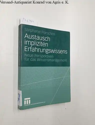 Porschen-Hueck, Stephanie: Austausch impliziten Erfahrungswissens : neue Perspektiven für das Wissensmanagement. 