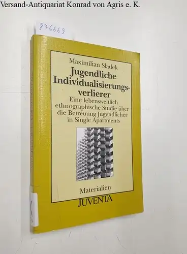 Maximilian, Sladek: Jugendliche Individualisierungsverlierer: Eine lebensweltlich ethnographische Studie über die Betreuung Jugendlicher in Single Apartments. 