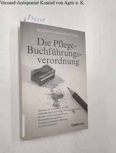 Deutscher, Caritasverband: Die Pflege-Buchführungsverordnung: Hinweise zur Umsetzung der PBV, Jahresabschluß nach PBV, Musterkontenrahmen, Kosten- und Leistungsrechnung, ... Hinweise, Kalkulationsschema. 