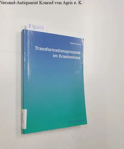 Kraus, Rafaela: Transformationsprozesse im Krankenhaus: Eine qualitative Untersuchung. (Diss.). 