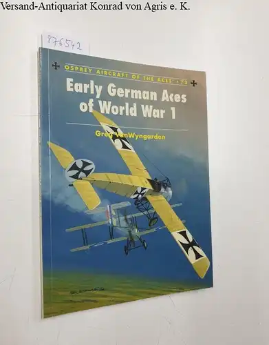 Vanwyngarden, Greg: Early German Aces of World War 1. 