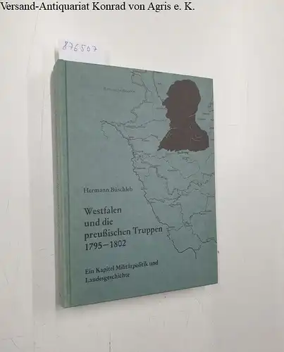 Büschleb, Hermann: Westfalen und die preussischen Truppen 1795-1802: Ein Kapitel Militärpolitik und Landesgeschichte. 