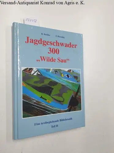Bethke und Henning: Jagdgeschwader 300 "Wilde Sau"; Teil: Teil 2., Eine textbegleitende Bildchronik. 