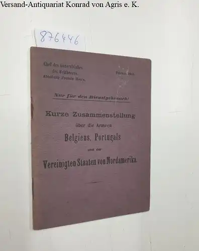 Druckerei des Chefs des Generalstabes des Feldheeres: Kurze Zusammenstellung uber die Armeen Belgiens, Portugals, und der Vereinigten Staaten von Nordamerika. 