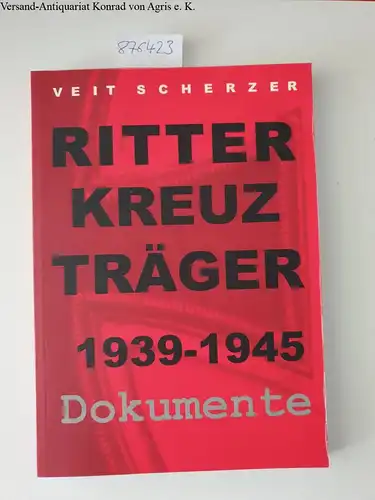 Scherzer, Veit: Die Ritterkreuzträger; Teil: Dokumente. 