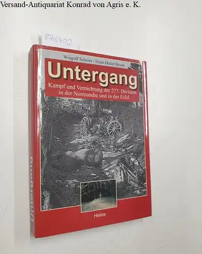 Scherer, Wingolf  und Ernst-Detlef  Broch: Untergang : Kampf und Vernichtung der 277. Division in der Normandie und in der Eifel 1944/45. 