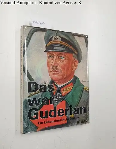 Scheibert, Horst (Mitwirkender): Das war Guderian : e. Lebensbericht in Bildern. 