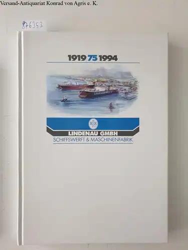 Bellstedt, Carl Norbert: 75 Jahre Lindenau- Werft. Eine Chronik in 75 Jahres Kapiteln. 75 Years of Lindenau Werft. A Chronicle in 75 Annual Chapters. 