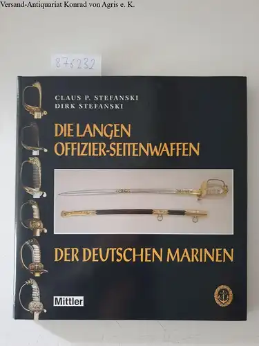 Stefanski, Claus P.  und Dirk  Stefanski: Die langen Offizier-Seitenwaffen der deutschen Marinen. 