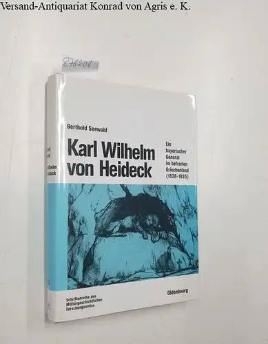 Seewald, Berthold: Karl Wilhelm v. Heideck : ein bayerischer General im befreiten Griechenland (1826 - 1835)
 (= Beiträge zur Militärgeschichte ; Bd. 45). 