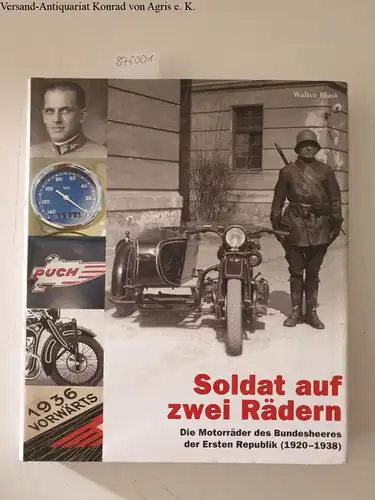 Blasi, Walter: Soldat auf zwei Rädern: Die Motorräder des Bundesheeres der Ersten Republik (1920-1938). 