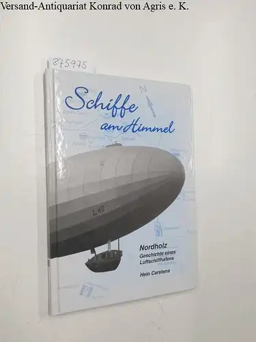 Carstens, Hein: Schiffe am Himmel: Nordholz - Geschichte eines Luftschiffhafens (Neue Reihe der Sonderveröffentlichungen der Männer vom Morgenstern). 