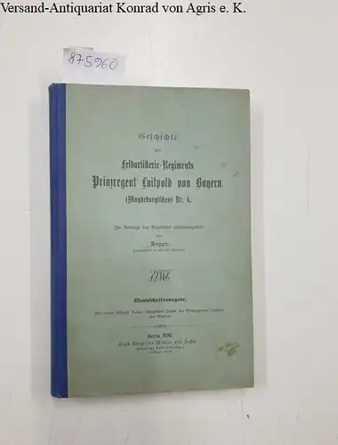 Rogge, Bernhard von: Geschichte des Feldartillerie-Regiments Prinzregent Luitpold von Bayern (Magdeburgischen) Nr. 4. 