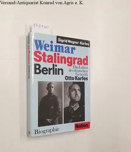 Wegner-Korfes, Sigrid: Weimar Stalingrad Berlin : Das Leben des deutschen Generals Otto Korfes. 
