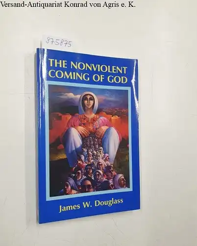 Douglass, James W: The Nonviolent Coming Of God. 