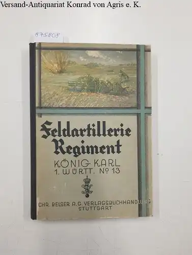 Pantlen, Hermann: Das Württembergische Feldartillerie-Regiment König Karl (1. Württ.) Nr. 13 im Weltkrieg 1914-1918. 