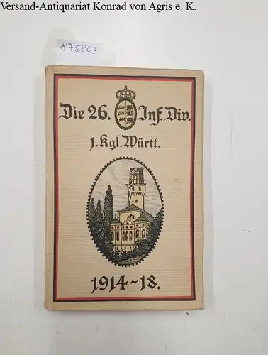 Divisionsstab der 26. Infanterie-Division: Die 26. Infanterie-Division (1. Kgl. Württ.) im Krieg 1914-1918. 
