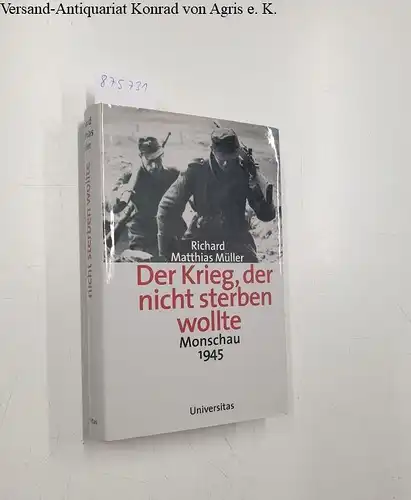 Müller, Richard Matthias (Herausgeber): Der Krieg, der nicht sterben wollte : Monschau 1945. 