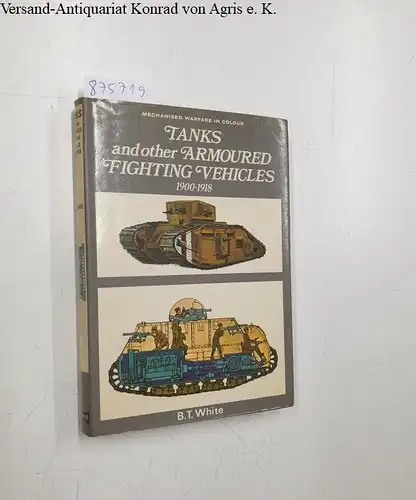 White, B.T: Tanks and Other Armoured Fighting Vehicles, 1900-18. 