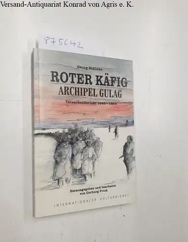 Schinke, Georg und Gerburg (Hrsg.) Frick: Roter Käfig - Archipel Gulag. Tatsachenbericht 1945-1954. 