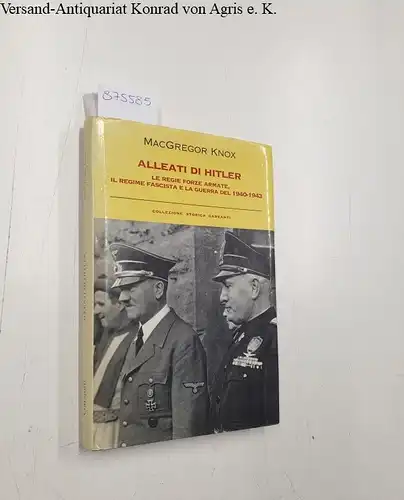 Knox, McGregor: Alleati di Hitler. Le regie forze armate, il regime fascista e la guerra del 1940-1943. 