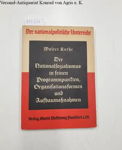 Ruthe, Walter: Der Nationalsozialismus in seinen Programmpunkten, Organisationsformen und Aufbaumaßnahmen. (= Der nationalpolitische Unterricht - Ein Handbuch für den Lehrer, Band 2). 