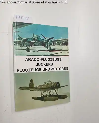 Zuerl, Walter: Arado Flugzeugwerke. Arado-Flugzeuge - Junkers Flugzeuge und -Motoren. 