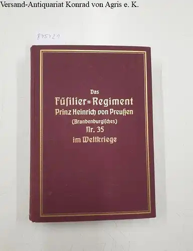 Verein ehemaliger Offiziere des Regiments (Herausgeber): Das Füsilier-Regiment Prinz Heinrich von Preußen (Brandenburgisches) Nr. 35 im Weltkriege. 