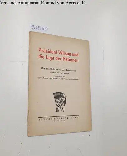 Wilson, Woodrow und Karl Ludwig Krause: Prasident Wilson und die Liga der Nationen : aus den Botschaften des Prasidenten, 1. Februar 1916 bis 4. Juli 1918. 