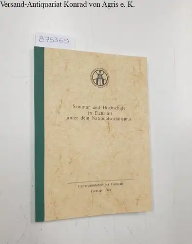 Holzbauer, Hermann: Seminar und Hochschule in Eichstätt unter dem Nationalsozialismus   Johannes Ev. Stigler (1884   1966) aus Anlass seines 100. Geburtstages zum.. 