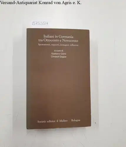 Corni, Gustavo (Herausgeber): Italiani in Germania tra Ottocento e Novecento: spostamenti, rapporti, immagini, influenze. 