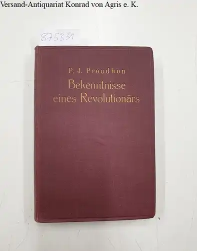 Proudhon, Pierre Joseph: Bekenntnisse eines Revolutionärs (1848) Nach der Übersetzung von A. Ruge herausgegeben und eingeleitet von G. Salomon. 