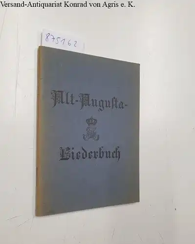 Schriftleitung der Augusta-Blätter (Hrsg.): Alt-Augusta-Liederbuch. 