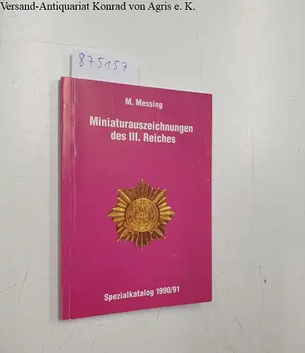 Messing, M: Miniaturauszeichnungen des III. Reiches. Spezialkatalog 1990/91. 