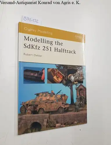 Oehler, Robert: Modelling the SdKfz 251 Halftrack (Modelling Guides, Band 6). 
