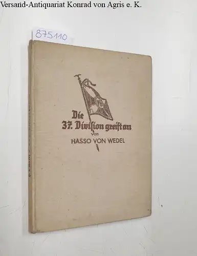 Wedel von, Hasso: Die 37. Division greift an: Ein Buch vom neuen deutschen Heer. 