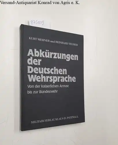 Mehner, Kurt und Reinhard Teuber: Abkürzungen der deutschen Wehrsprache : von der kaiserlichen Armee bis zur Bundeswehr. 