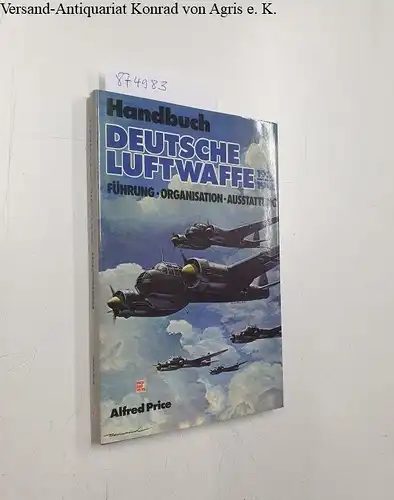 Price, Alfred: Handbuch Deutsche Luftwaffe 1939 - 1945. Führung, Organisation, Ausstattung. 