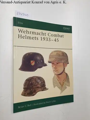 Bell, Brian C: Elite 106: Wehrmacht Combat Helmets 1933 - 45. 