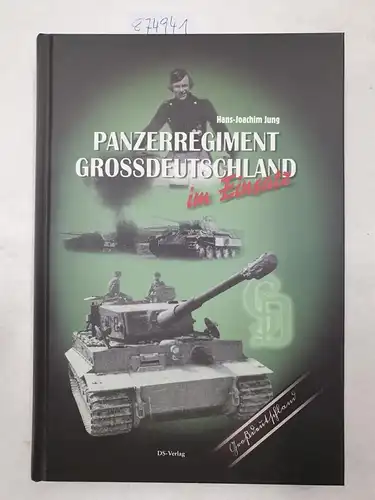 Jung, Hans-Joachim: Panzerregiment Großdeutschland im Einsatz: Der Eliteverband der deutschen Panzerwaffe. 