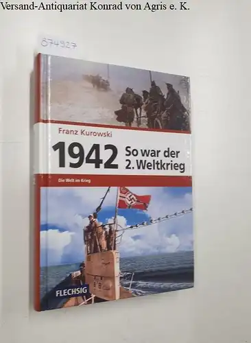 Kurowski, Franz: So war der 2. Weltkrieg: 1942: Die Welt im Krieg. 