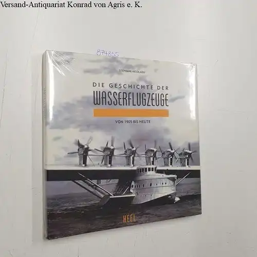 Nicolaou, Stéphane: Die Geschichte der Wasserflugzeuge: Von 1905 bis heute. 